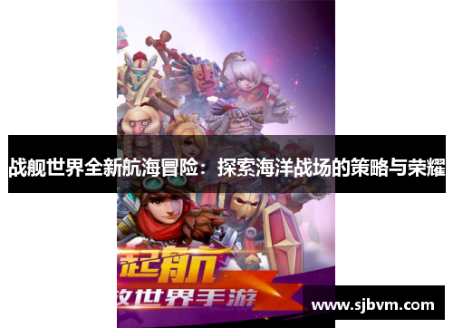 战舰世界全新航海冒险：探索海洋战场的策略与荣耀